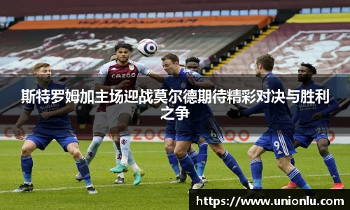 斯特罗姆加主场迎战莫尔德期待精彩对决与胜利之争